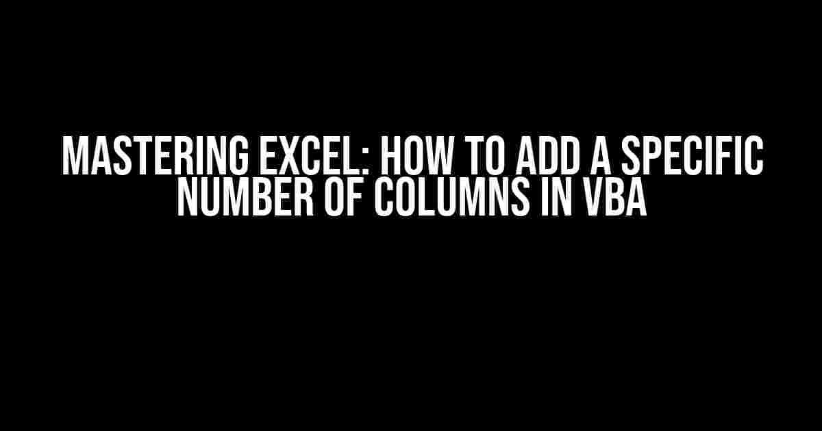 Mastering Excel: How to Add a Specific Number of Columns in VBA