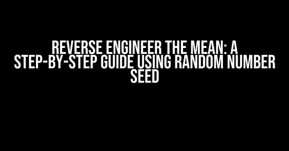 Reverse Engineer the Mean: A Step-by-Step Guide Using Random Number Seed