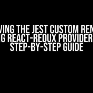 Solving the Jest Custom Render Importing React-Redux Provider Error: A Step-by-Step Guide