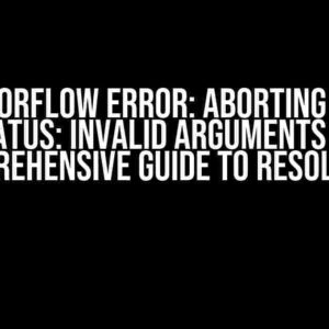 Tensorflow Error: Aborting with Status: Invalid Arguments – A Comprehensive Guide to Resolution