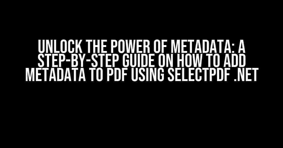 Unlock the Power of Metadata: A Step-by-Step Guide on How to Add Metadata to PDF using SelectPDF .Net