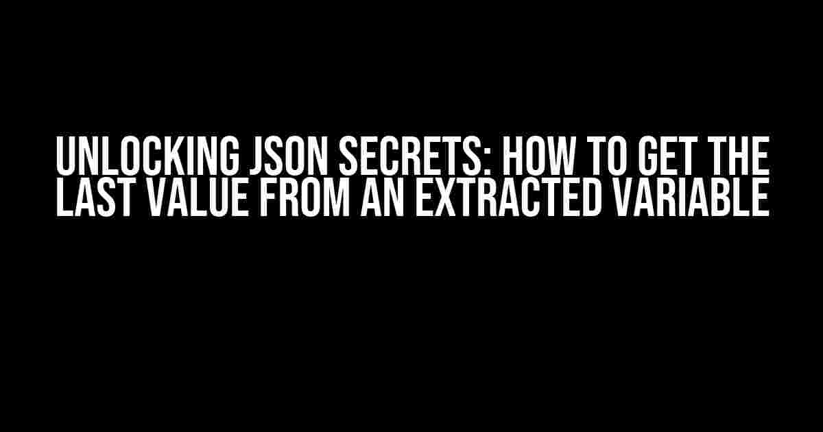 Unlocking JSON Secrets: How to Get the Last Value from an Extracted Variable