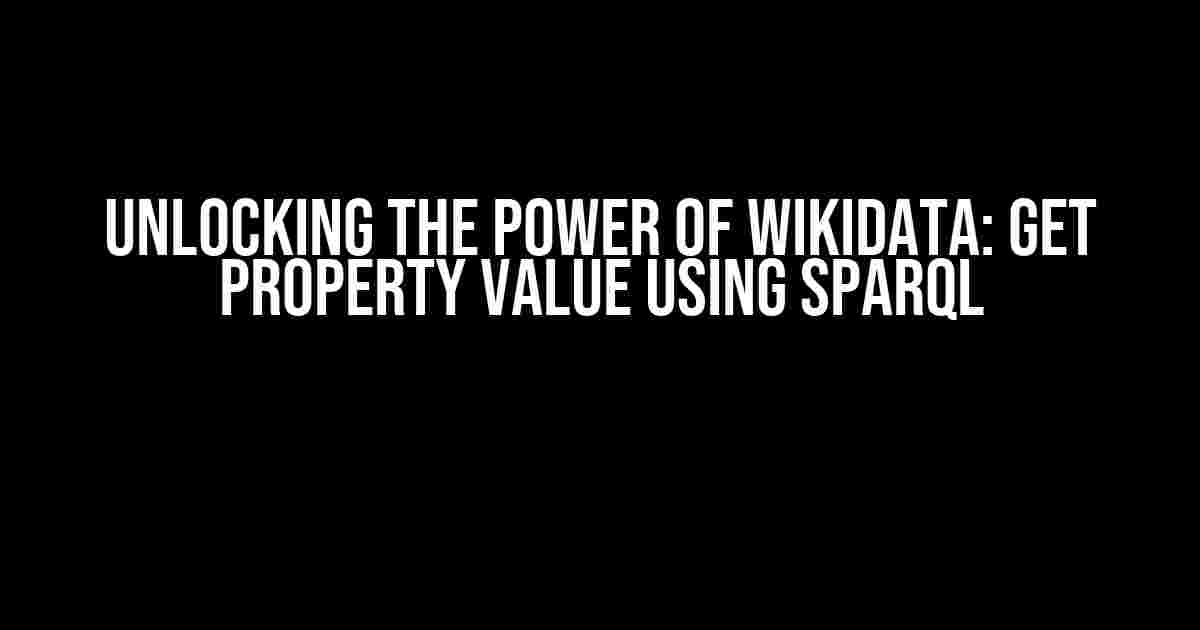 Unlocking the Power of Wikidata: Get Property Value using SPARQL